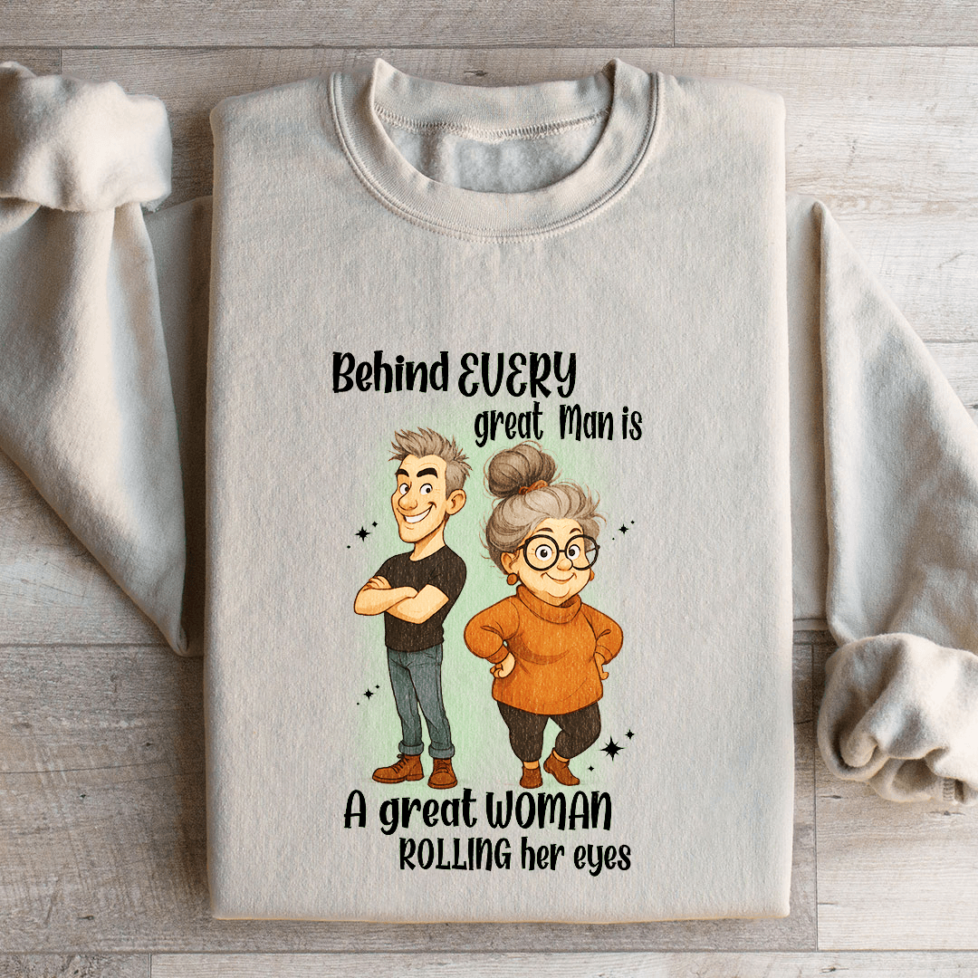 Behind Every Great Man Sweatshirt