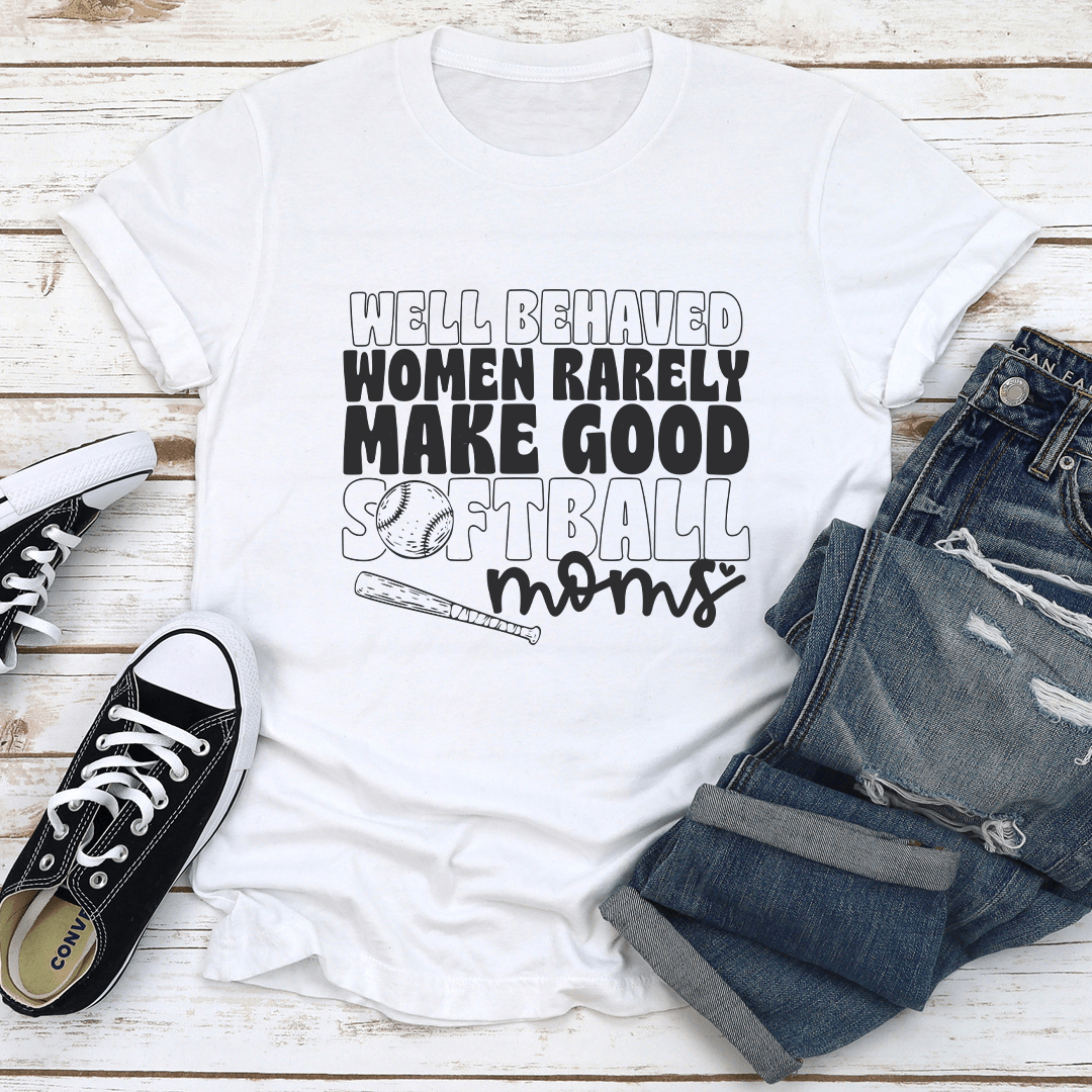 Well Behaved Women Rarely Make Good Softball Moms Tee