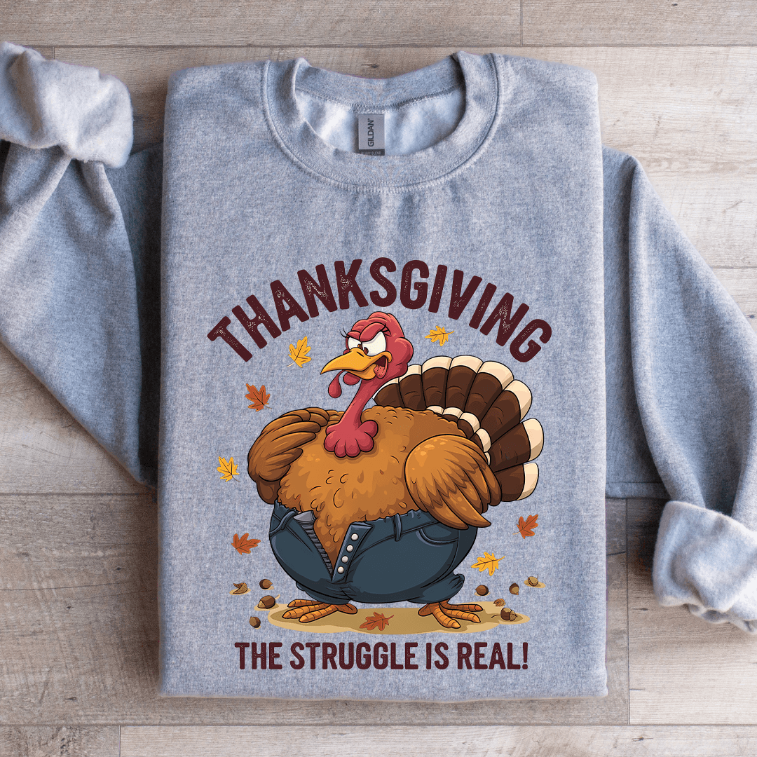 Thanksgiving The Struggle Is Real Sweatshirt