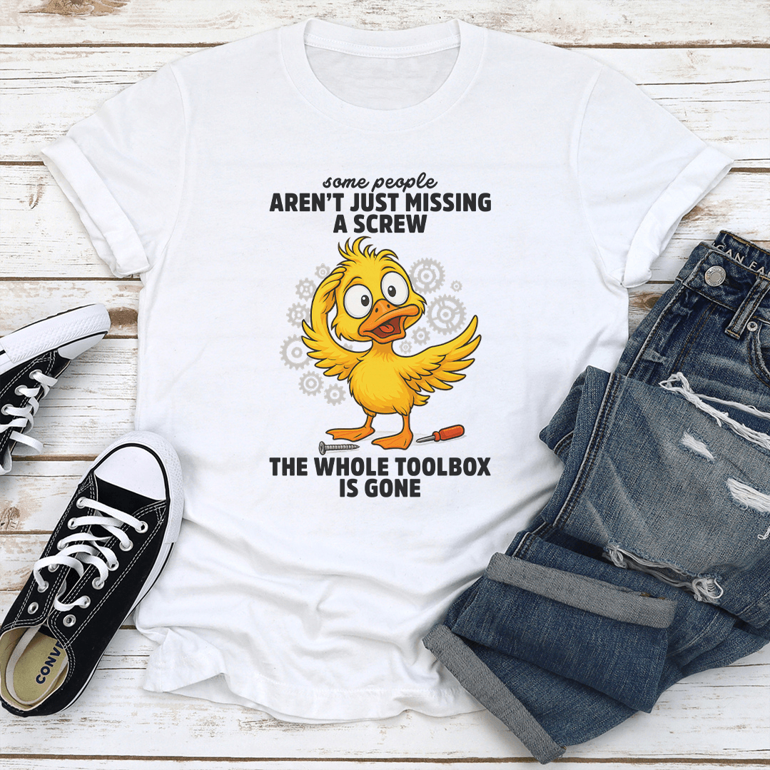 Some People Aren't Just Missing A Screw The Whole Toolbox Is Gone Tee