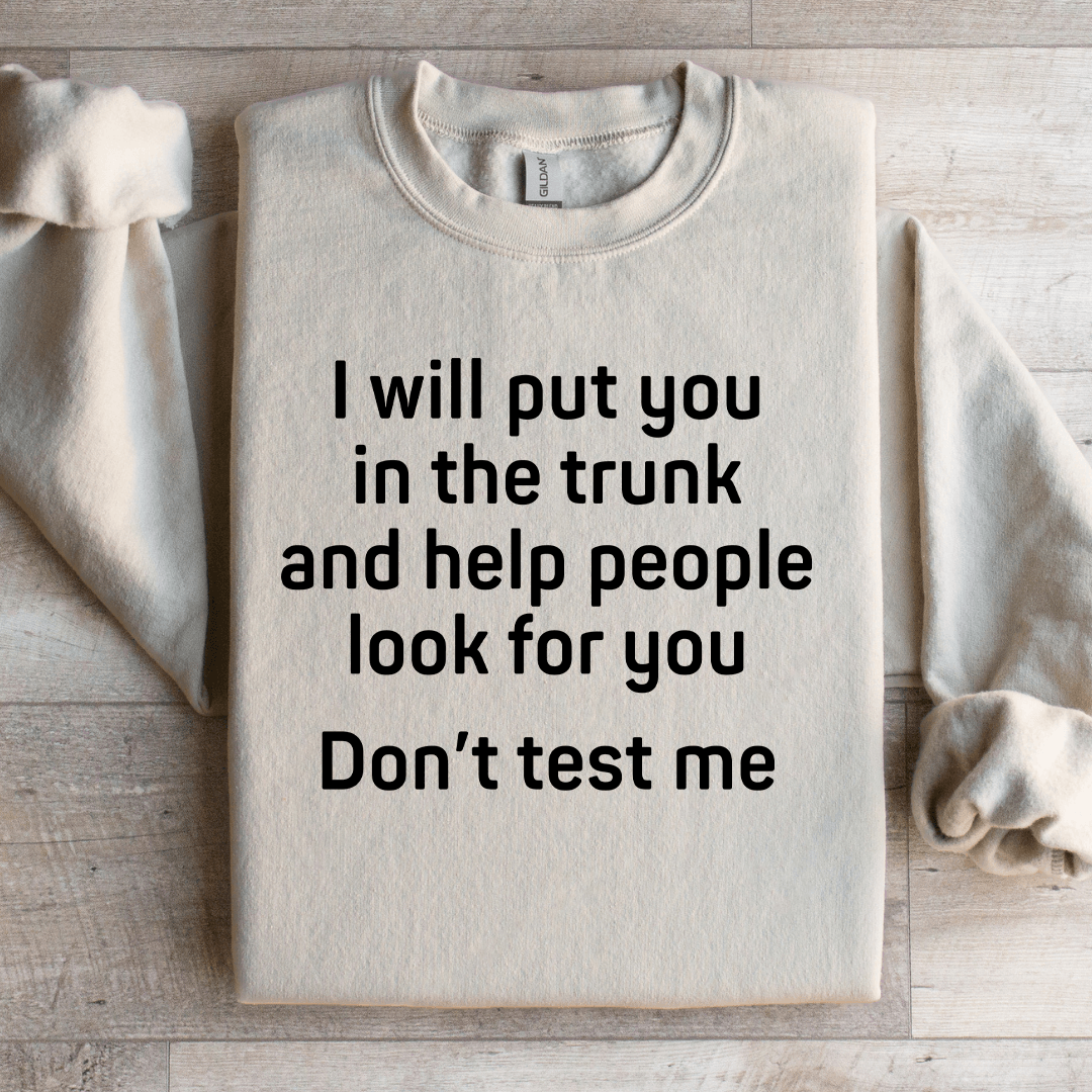 I Will Put You In The Trunk Sweatshirt