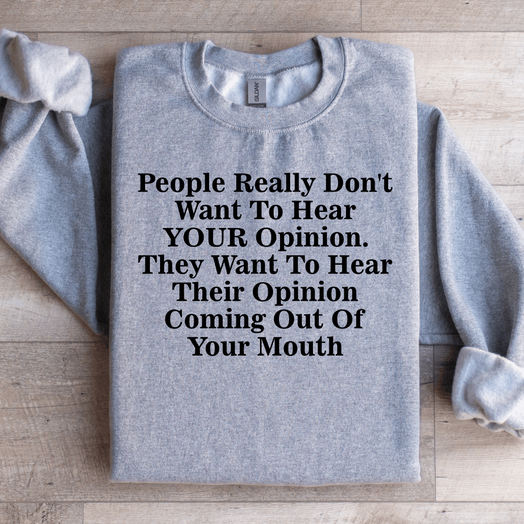 People Really Don't Want To Hear Your Opinion Sweatshirt