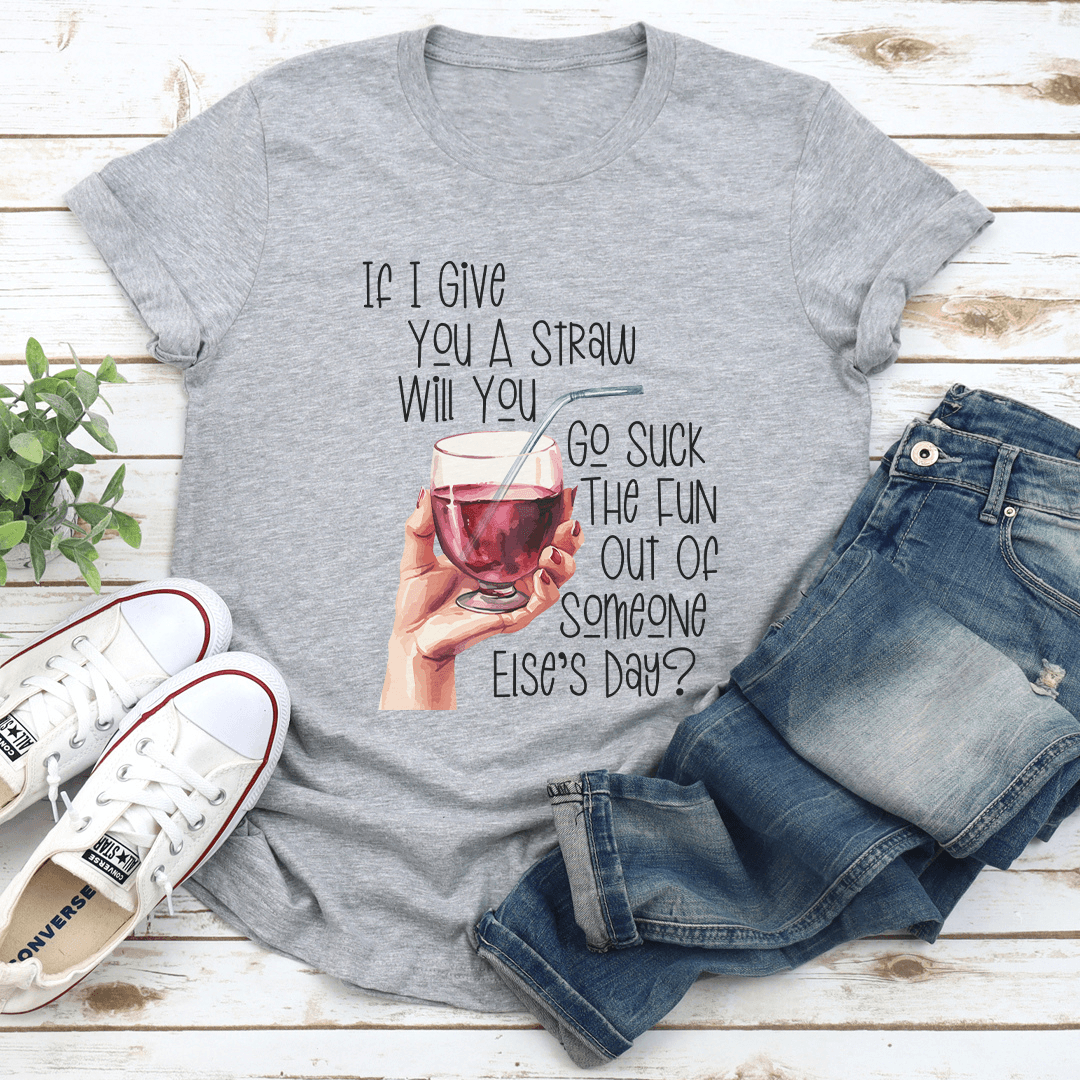 If I Give You A Straw Will You Go S-ck The Fun Tee