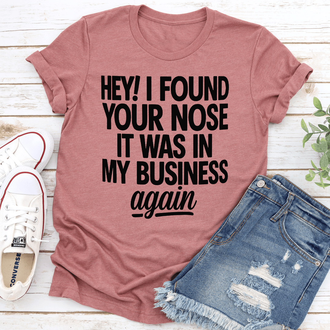 Hey I Found Your Nose It Was In Tee