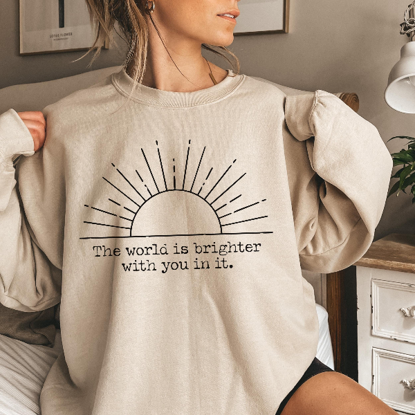 The World Is Brighter With You In It Shirt, Inspirational Shirt For Women, Positive Quote Shirt, Motivational Sweater