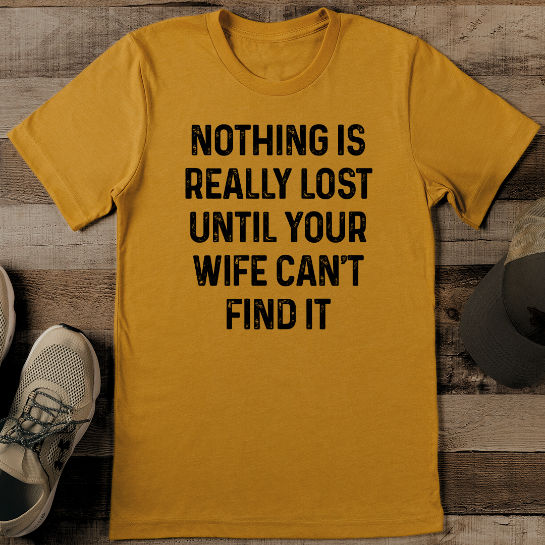 Nothing Is Really Lost Until Your Wife Can't Find It Tee