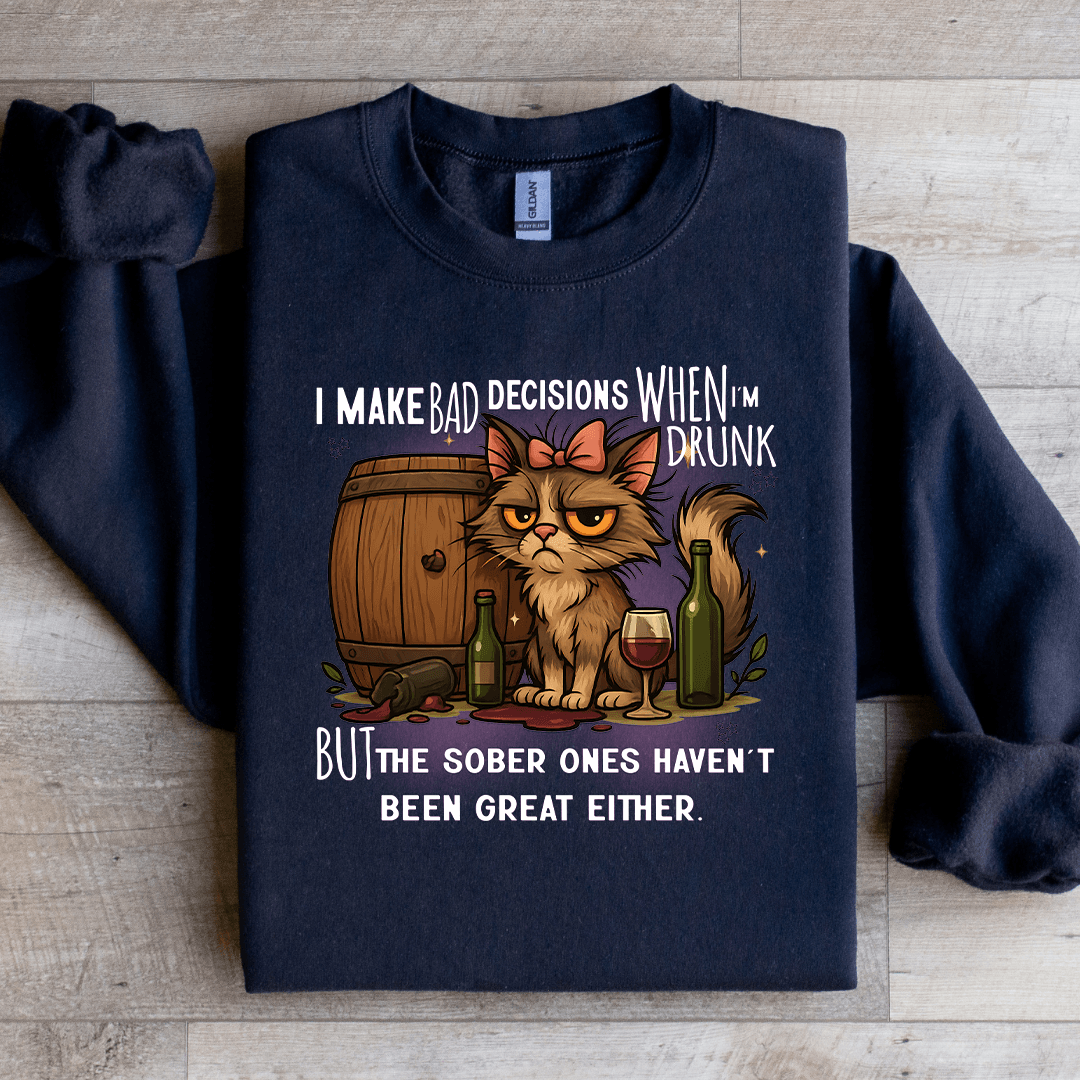 I Make Bad Decisions When I'm Drunk Sweatshirt