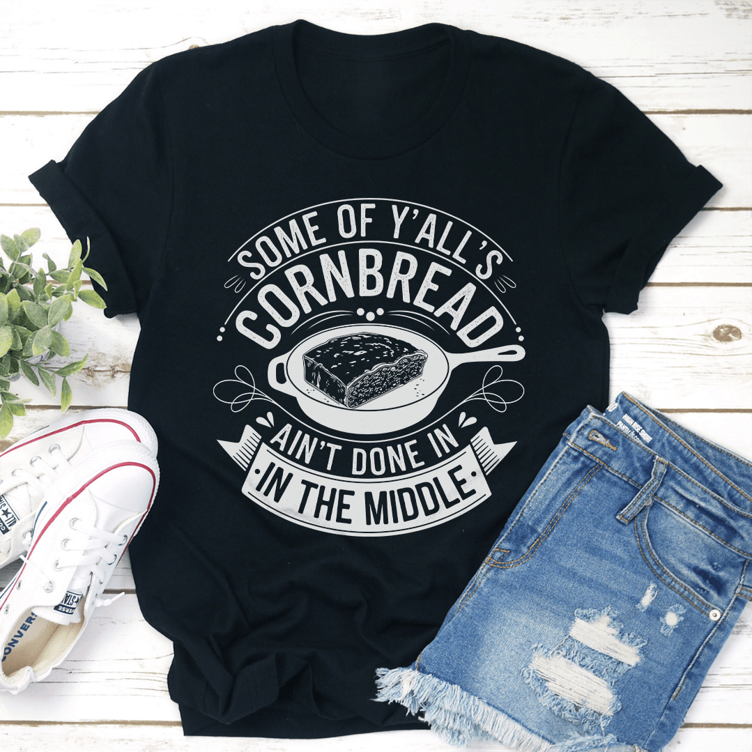 Some Off Y'all's Cornbread Ain't Done In Tee