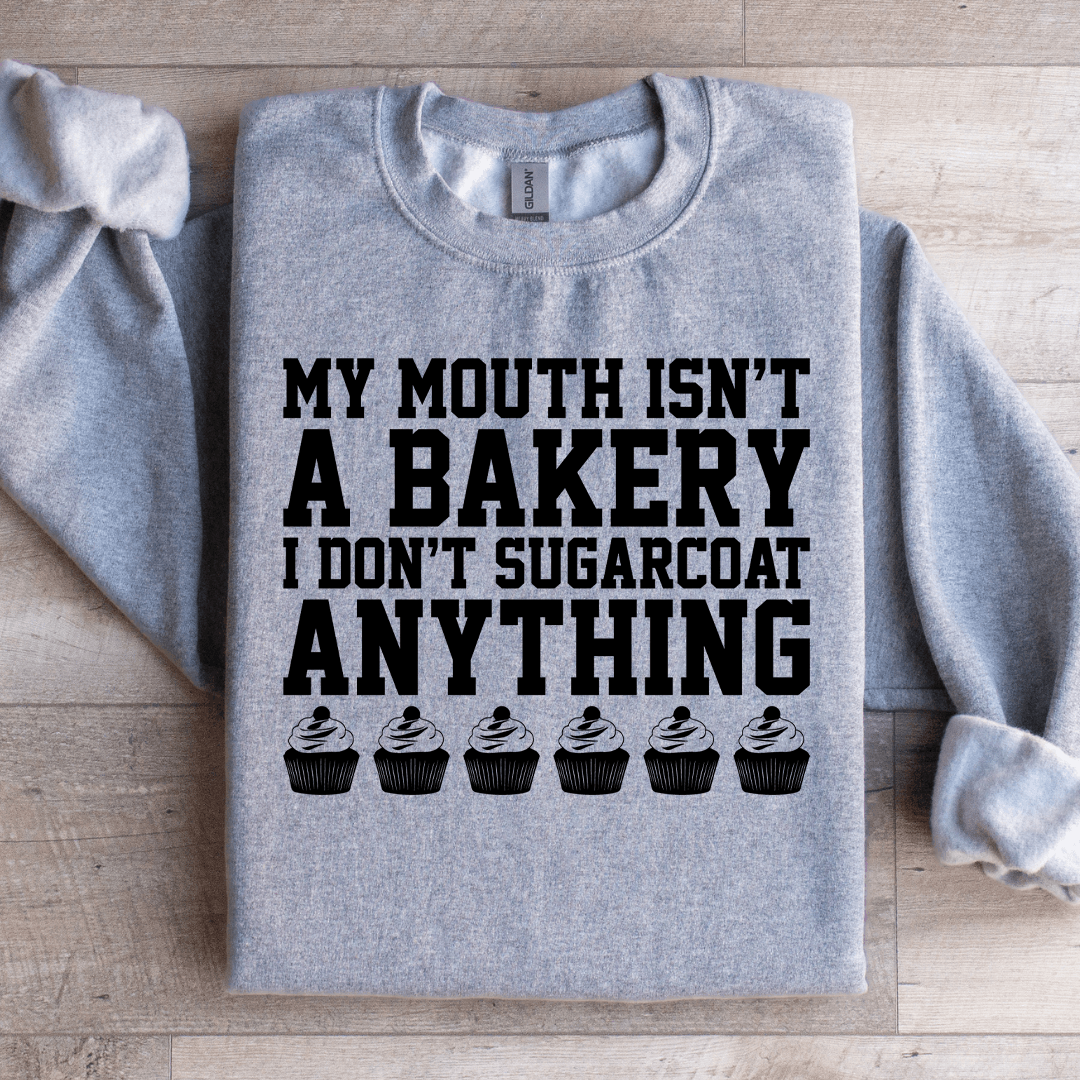 My Mouth Isn't A Bakery I Don't Sugarcoat Sweatshirt
