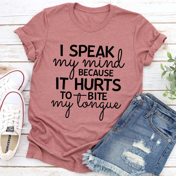 I Speak My Mind Because It Hurts To Bite My Tongue Tee