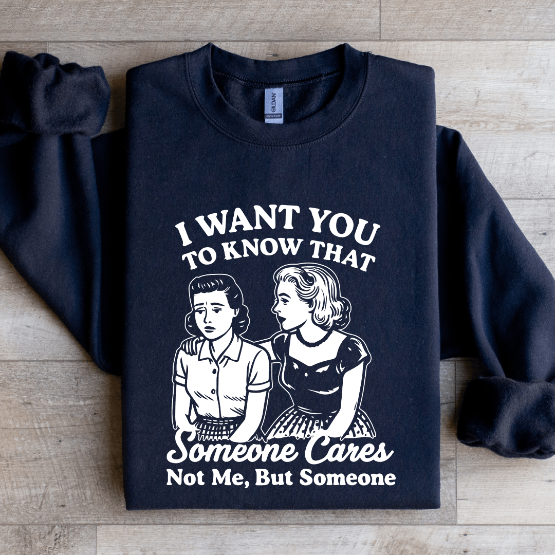 I Want To You To Know That Someone Sweatshirt