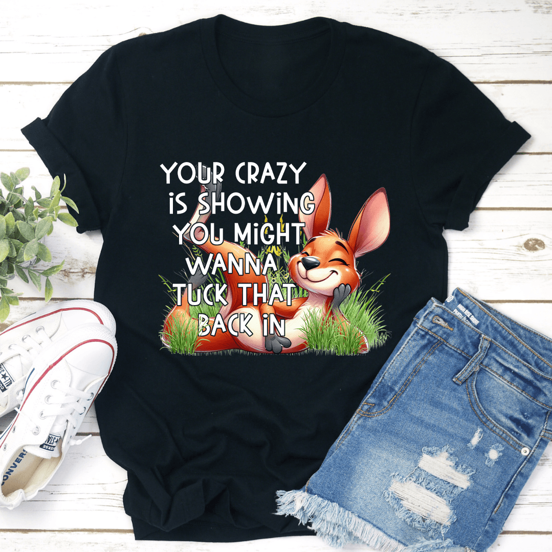 Your Crazy Is Showing You Might Tee