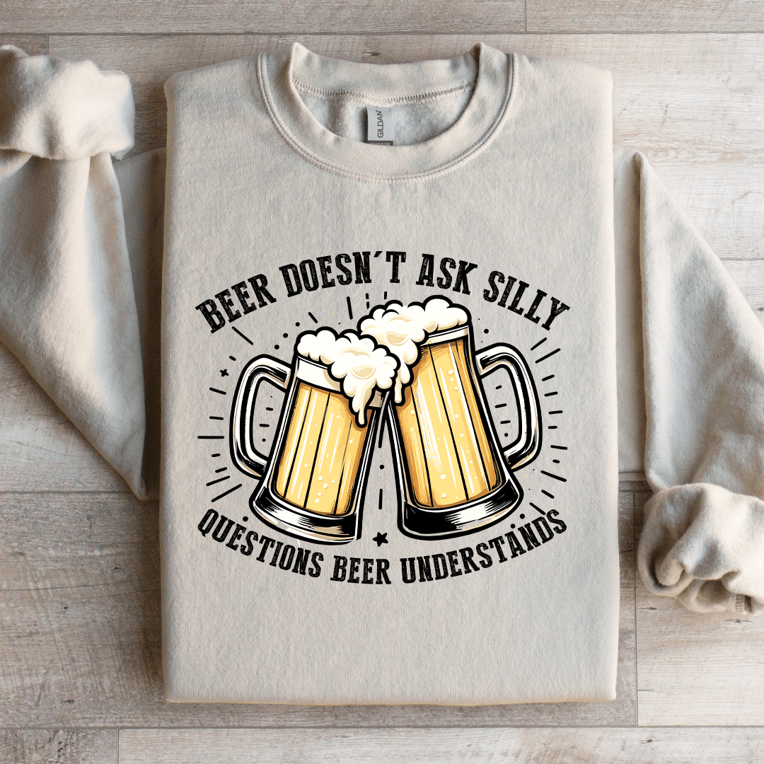 Beer Doesn't Ask Silly Sweatshirt