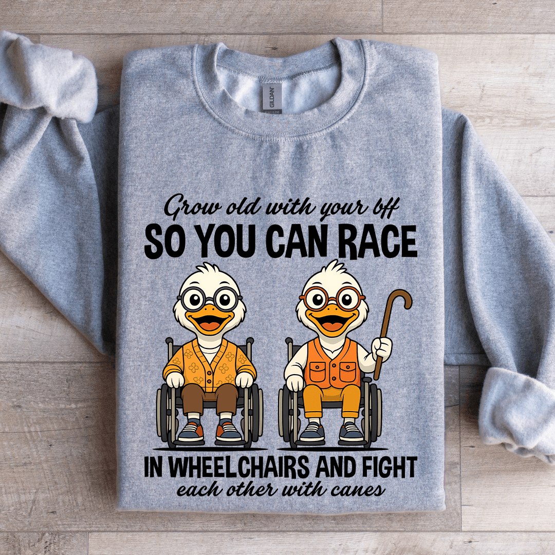 Grow Old With Your Bff So You Can Race In Wheel Chairs Sweatshirt