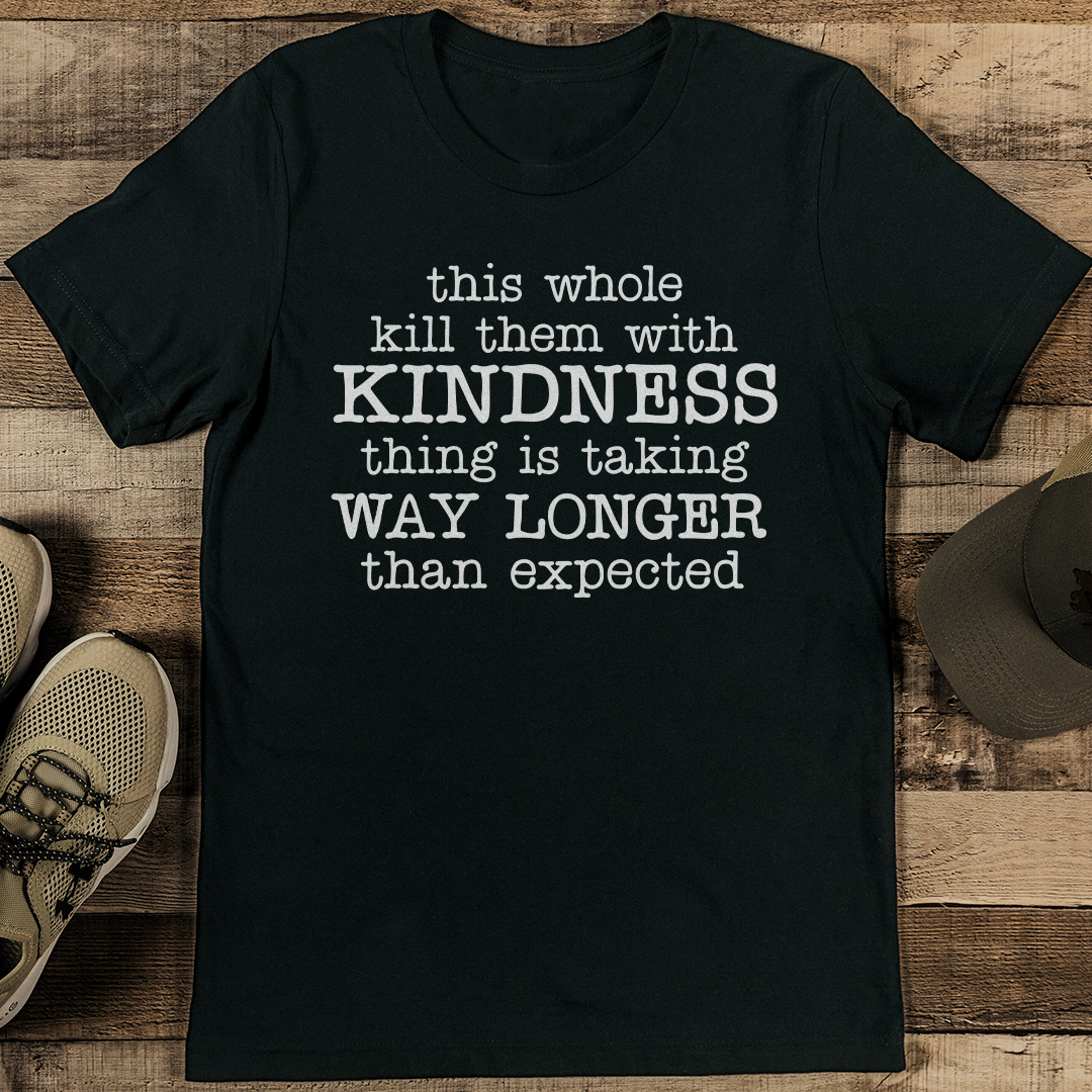 This Whole Kill Them With Kindness Thing Is Taking Tee