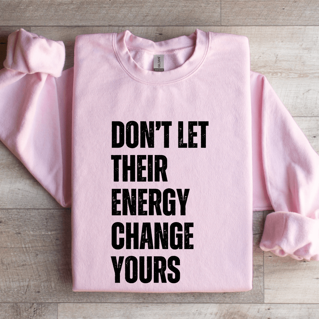 Don't Let Their Energy Change Yours Sweatshirt