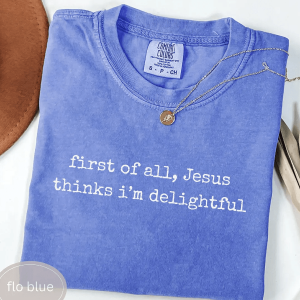 Jesus Thinks I m a Delight Shirt Funny Christian Comfort Colors Faith Tee Gift