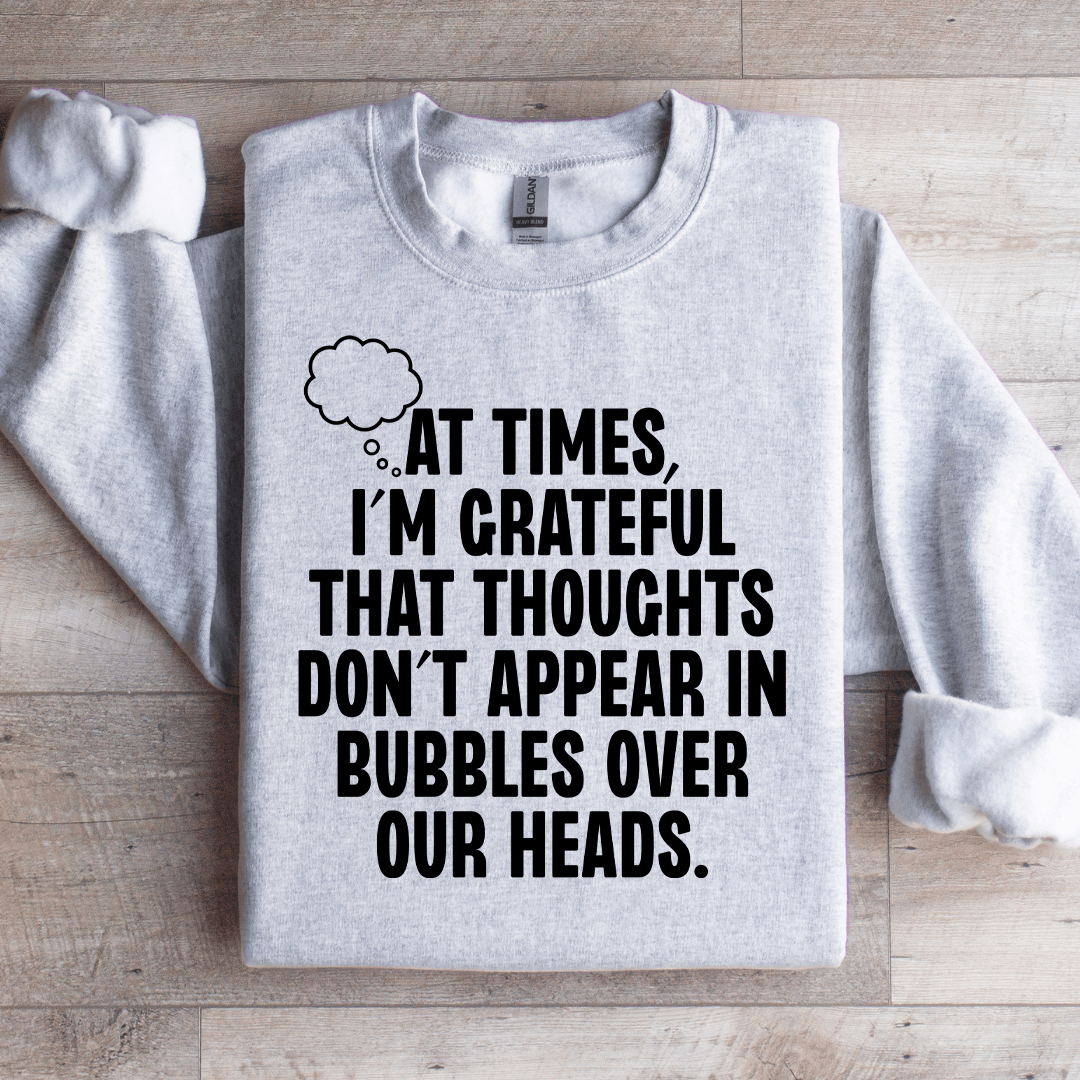 At Times I'm Grateful That Thoughts Sweatshirt