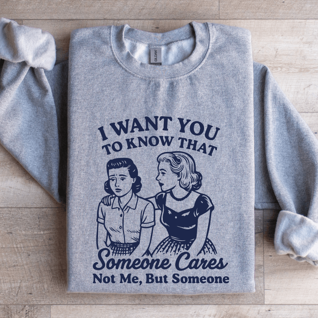 I Want To You To Know That Someone Sweatshirt