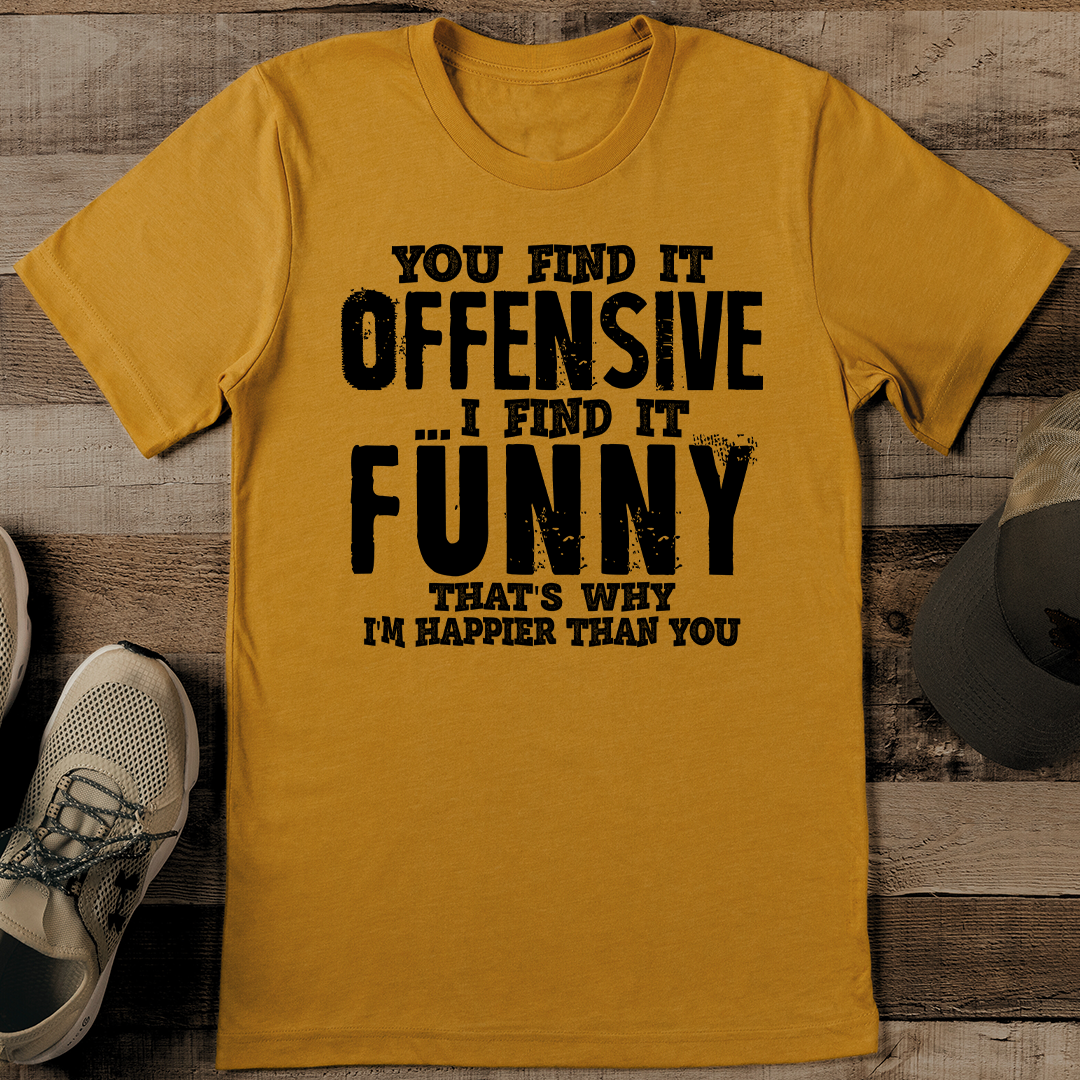 You Find It Offensive I Find It Funny That's Tee