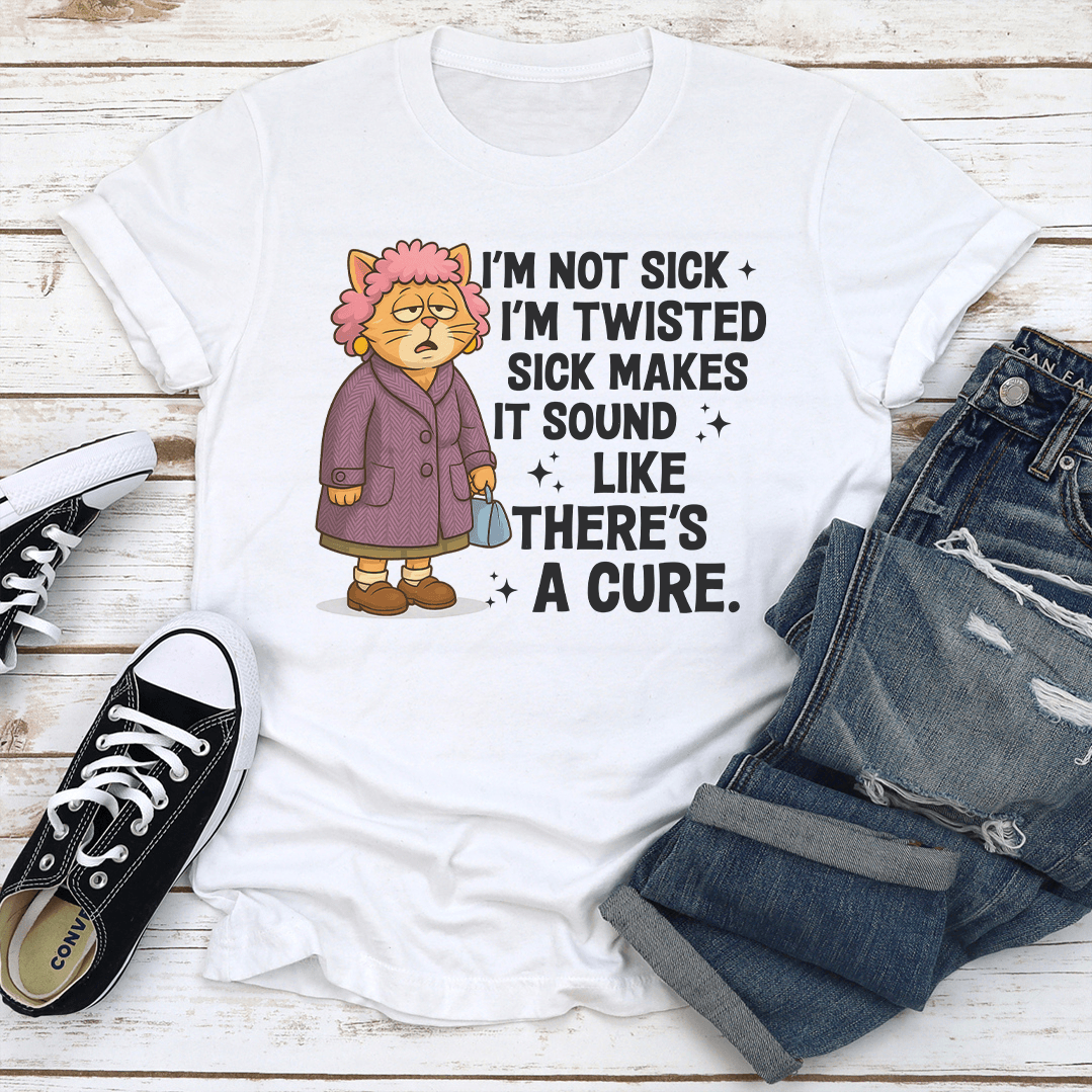 I'm Not Sick I'm Twisted Sick Makes Tee