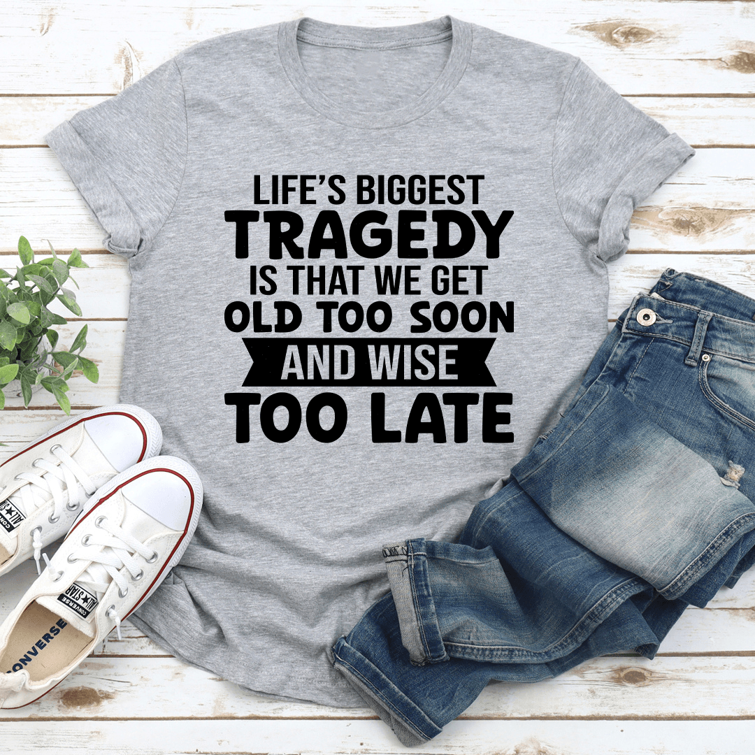 Life's Biggest Tragedy Is That We Get Tee