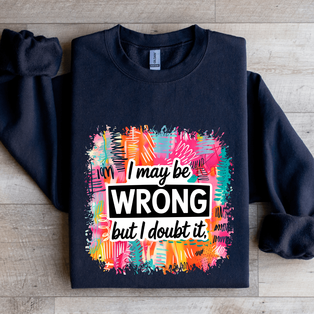 I May Wrong But I Doubt It Sweatshirt
