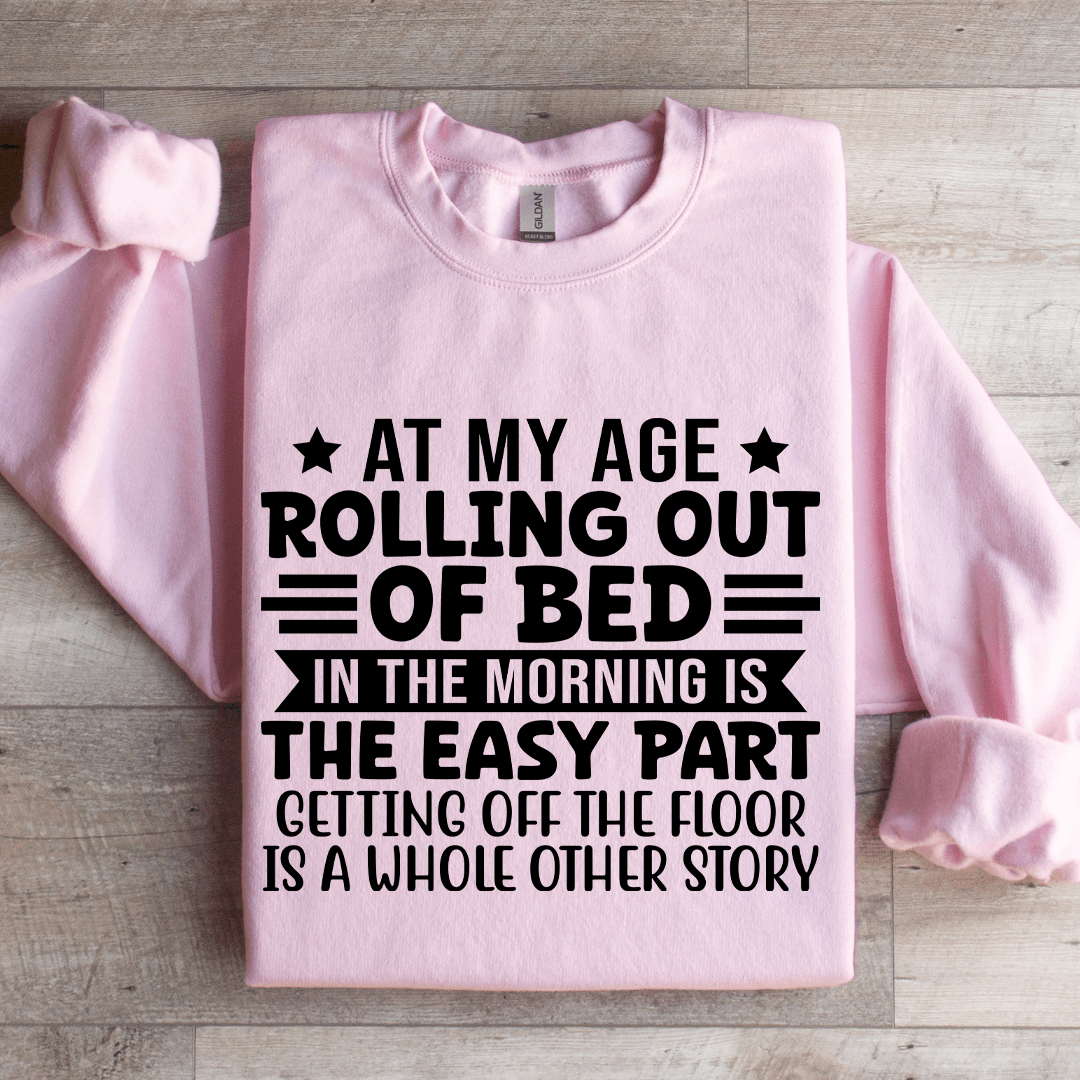 At My Age Rolling Out Of Bed Sweatshirt