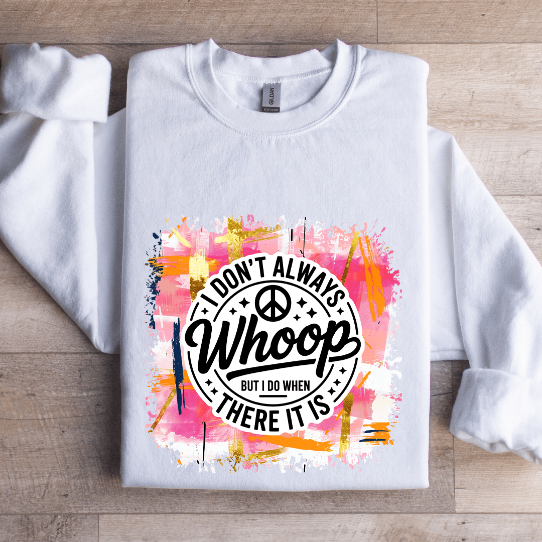 I Don't Always Whoop But I Do When There It Is Sweatshirt