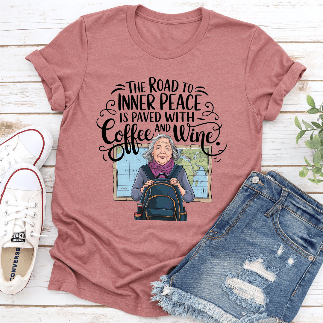 The Road To Inner Peace Is Paved With Coffee And Wine Tee