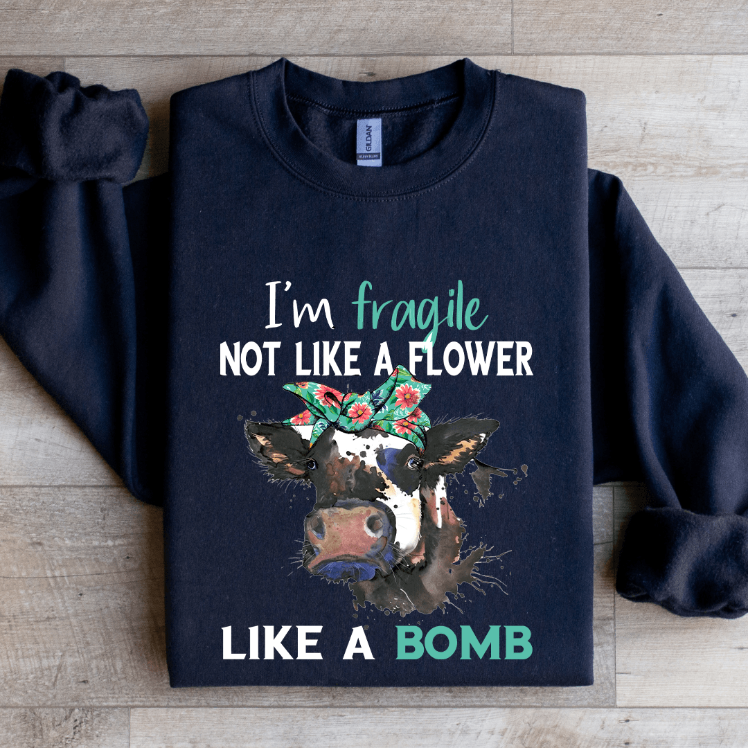 I'm Fragile Not Like A Flower Like A Bomb Sweatshirt