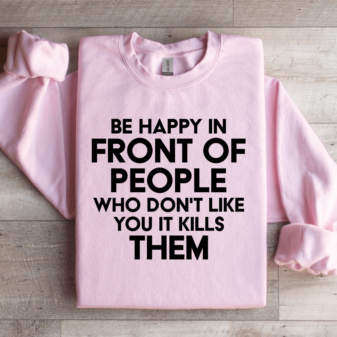 Be Happy In Front Of People Sweatshirt