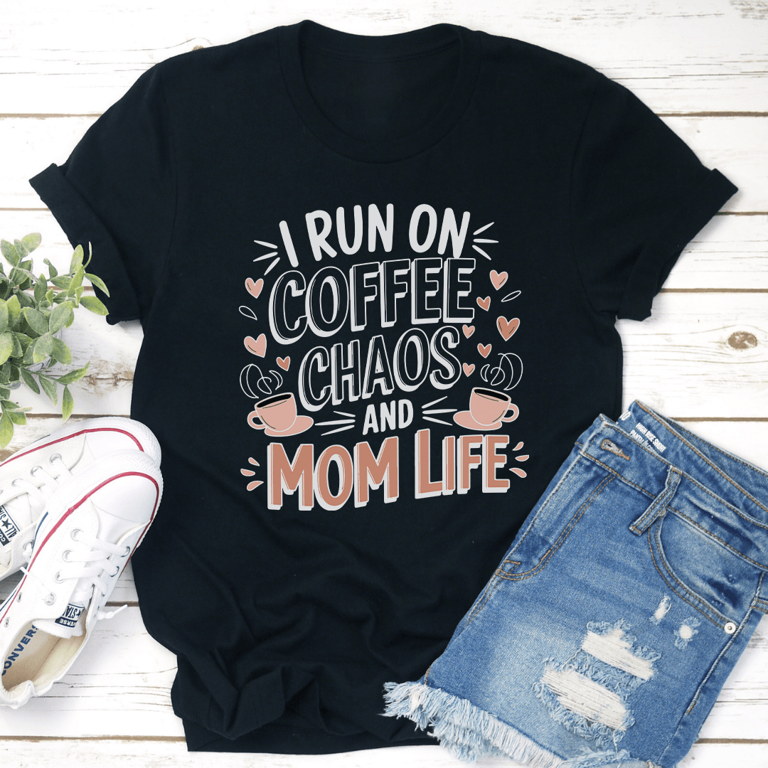 I Run On Coffee Chaos And Mom Life Tee