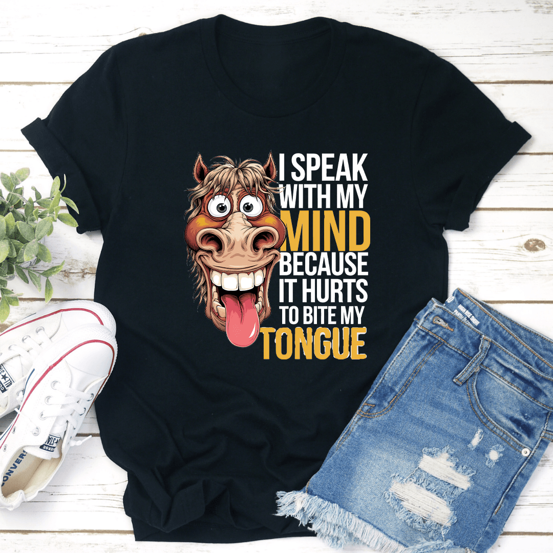 I Speak With My Mind Because It Hurts To Bite My Tongue Tee