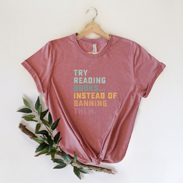 Try Reading Books Instead of Banning Them Shirt – Book Lover Reading Tee, Librarian & Banned Books Graphic Shirt