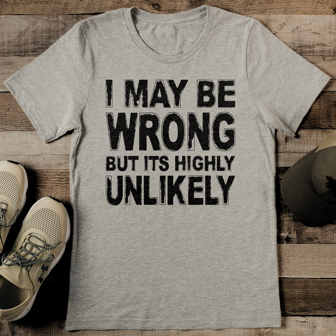I May Be Wrong But Its Highly Unlikely Tee