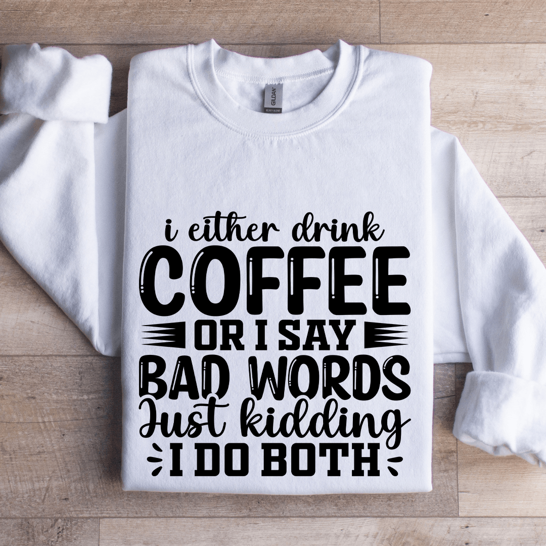 I Either Drink Coffee Or I Say Bad Words Sweatshirt