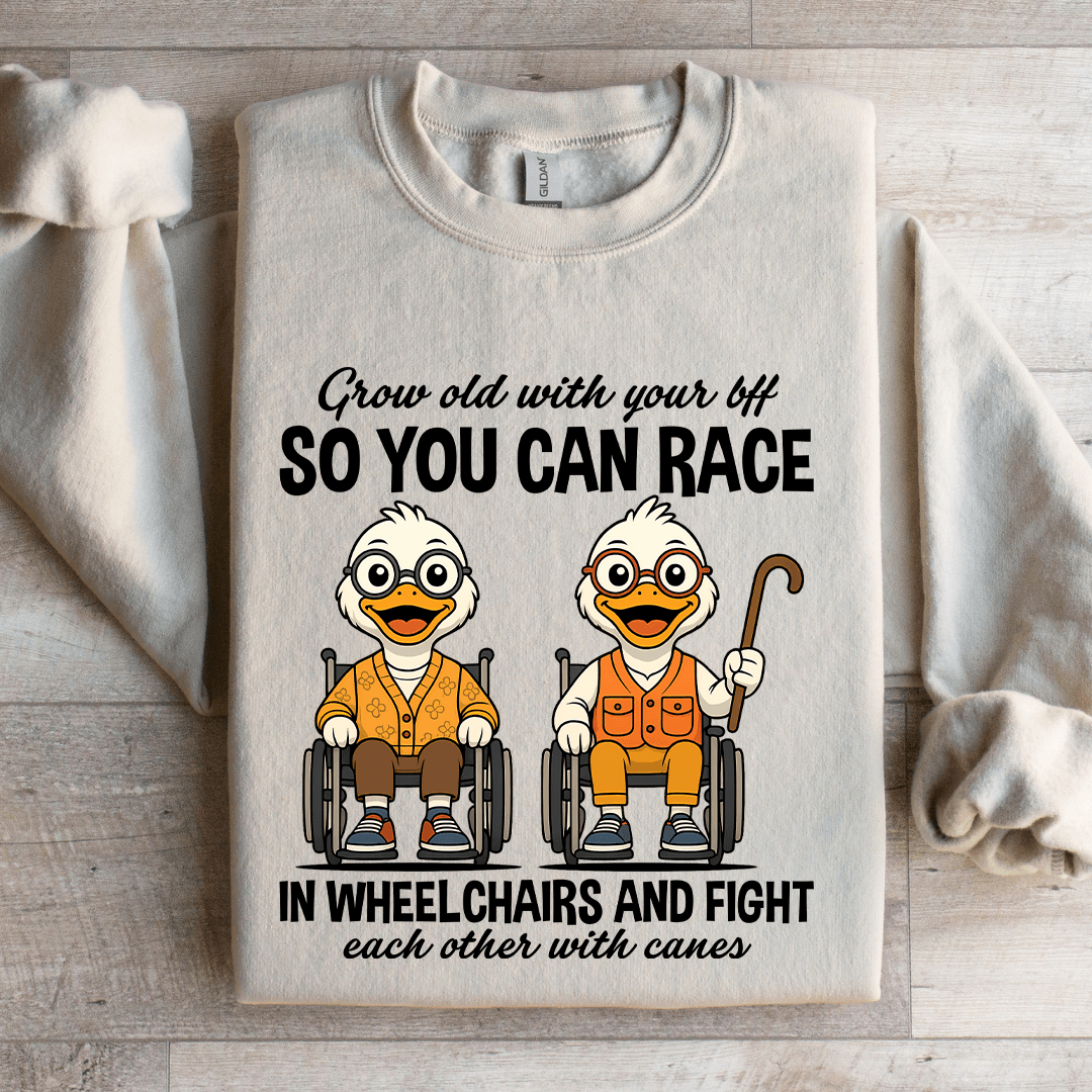 Grow Old With Your Bff So You Can Race In Wheel Chairs Sweatshirt