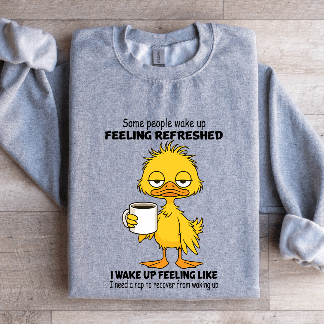 Some People Wake Up Feeling Refreshed Sweatshirt