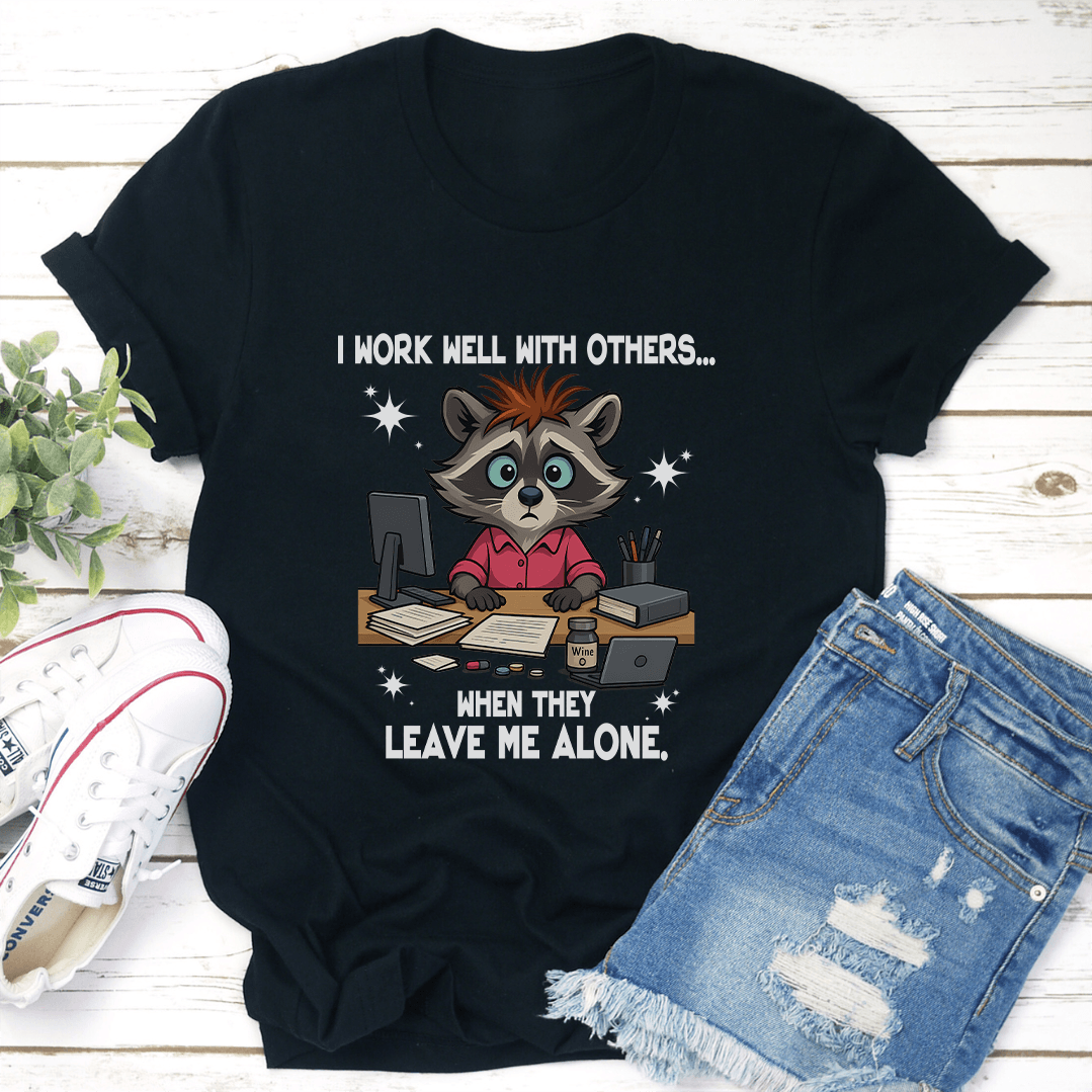 I Work Well With Others When They Leave Me Alone Tee
