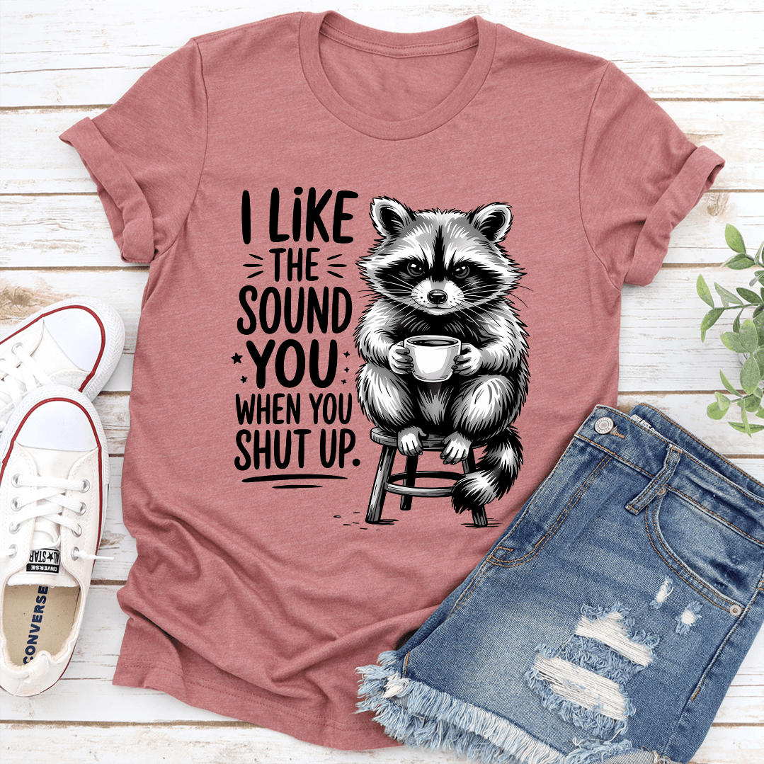 I Like The Sound You When Shut Up Tee