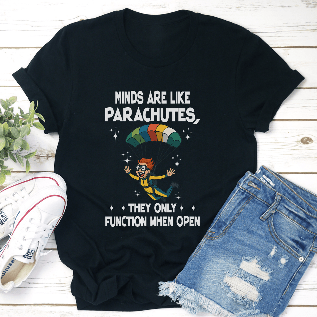 Minds Are Like Parachutes They Only Function When Open Tee